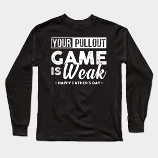 Your Pullout Game Is Weak Happy Fathers Day Long Sleeve T-Shirt
